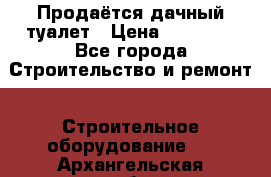 Продаётся дачный туалет › Цена ­ 12 000 - Все города Строительство и ремонт » Строительное оборудование   . Архангельская обл.,Пинежский 